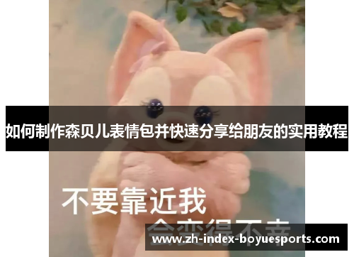 如何制作森贝儿表情包并快速分享给朋友的实用教程