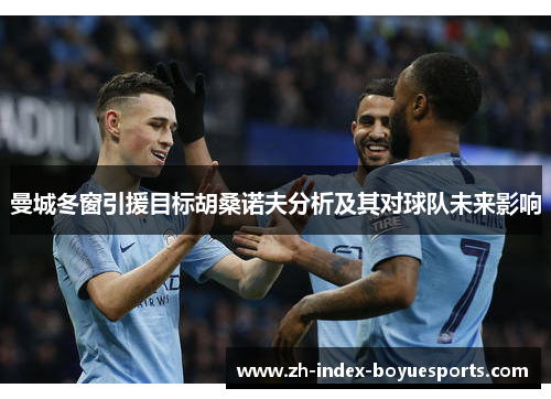 曼城冬窗引援目标胡桑诺夫分析及其对球队未来影响 曼城冬窗引援目标胡桑诺夫分析及其对球队未来影响
