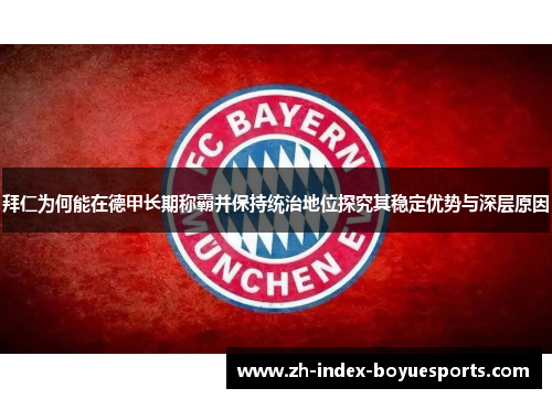 拜仁为何能在德甲长期称霸并保持统治地位探究其稳定优势与深层原因