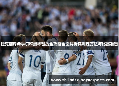 捷克前锋希季尔欧洲杯备战全攻略全面解析其训练方法与比赛准备 捷克前锋希季尔欧洲杯备战全攻略全面解析其训练方法与比赛准备