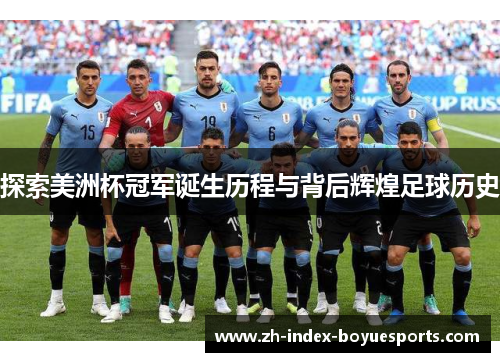 探索美洲杯冠军诞生历程与背后辉煌足球历史 探索美洲杯冠军诞生历程与背后辉煌足球历史