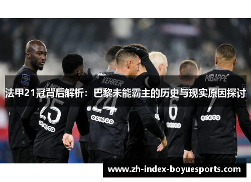 法甲21冠背后解析:巴黎未能霸主的历史与现实原因探讨 法甲21冠背后解析:巴黎未能霸主的历史与现实原因探讨