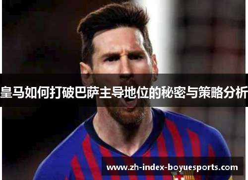 皇马如何打破巴萨主导地位的秘密与策略分析