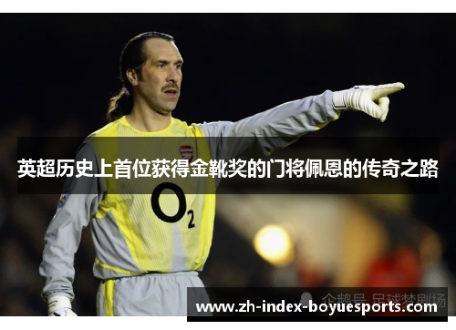 英超历史上首位获得金靴奖的门将佩恩的传奇之路