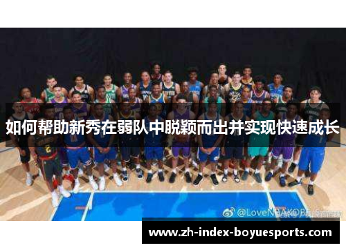 如何帮助新秀在弱队中脱颖而出并实现快速成长 如何帮助新秀在弱队中脱颖而出并实现快速成长