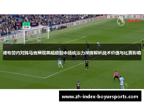 德布劳内对阵马竞展现英超级别中场统治力深度解析战术价值与比赛影响