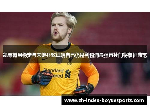 凯莱赫用稳定与关键扑救证明自己仍是利物浦最强替补门将象征典范