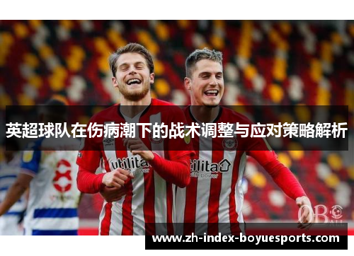英超球队在伤病潮下的战术调整与应对策略解析